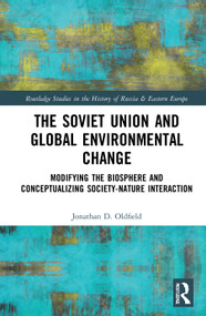 The Soviet Union and Global Environmental Change (Modifying the Biosphere and Conceptualizing Society-Nature Interaction) by Jonathan D. Oldfield, 9780367745929