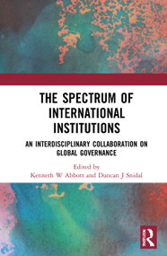 The Spectrum of International Institutions (An Interdisciplinary Collaboration on Global Governance) by Kenneth W Abbott, Duncan J Snidal, 9780367629779