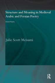 Structure and Meaning in Medieval Arabic and Persian Lyric Poetry (Orient Pearls) by Julie Meisami, 9780415616430