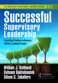 Successful Supervisory Leadership (Exerting Positive Influence While Leading People) by William J. Rothwell, Behnam Bakhshandeh, Aileen G. Zaballero, 9781032370606