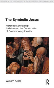 The Symbolic Jesus (Historical Scholarship, Judaism and the Construction of Contemporary Identity) - 9781845530075 by William E. Arnal, 9781845530075