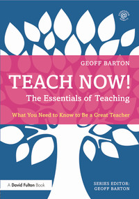 Teach Now! The Essentials of Teaching (What You Need to Know to Be a Great Teacher) by Geoff Barton, 9780415714914