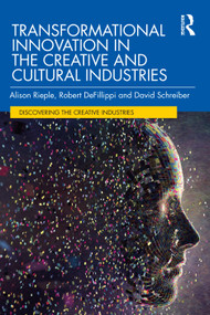 Transformational Innovation in the Creative and Cultural Industries by Alison Rieple, Robert DeFillippi, David Schreiber, 9781032071534