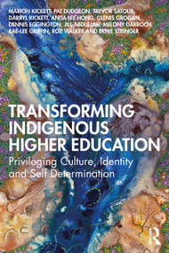 Transforming Indigenous Higher Education (Privileging Culture, Identity and Self-Determination) by Marion Kickett, Pat Dudgeon, Trevor Satour, Darryl Kickett, Anita Lee Hong, Glenis Grogan, Dennis Eggington, Jill Abdullah, Melony Darroch, Rae-Lee Griffin, Roz Walker, Ernie Stringer, 9781032346946