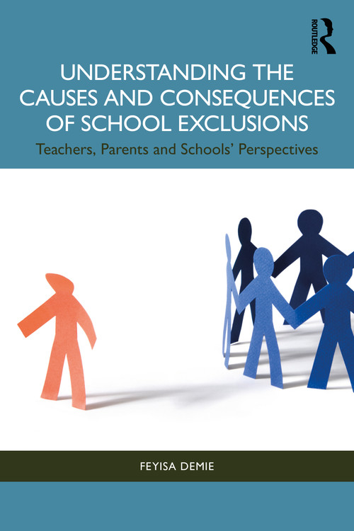 Understanding the Causes and Consequences of School Exclusions (Teachers, Parents and Schools' Perspectives) by Feyisa Demie, 9781032205243