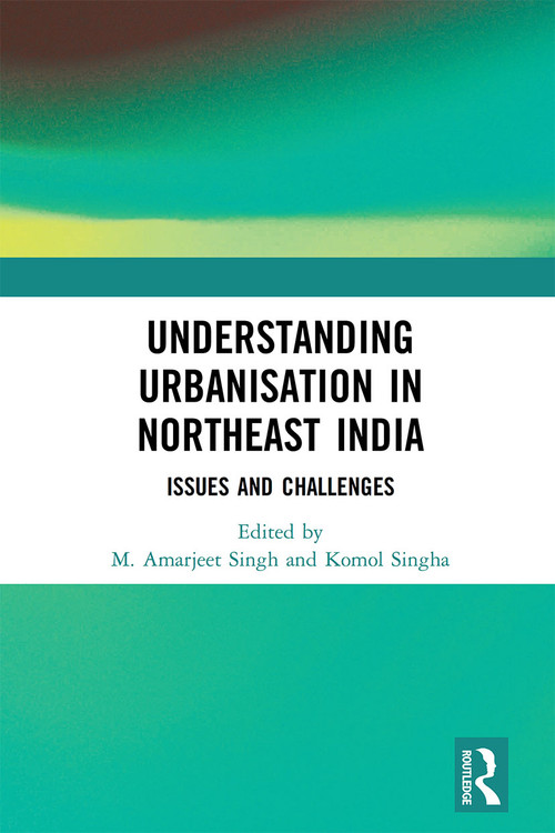 Understanding Urbanisation in Northeast India (Issues and Challenges) - 9781032236711 by M. Amarjeet Singh, Komol Singha, 9781032236711