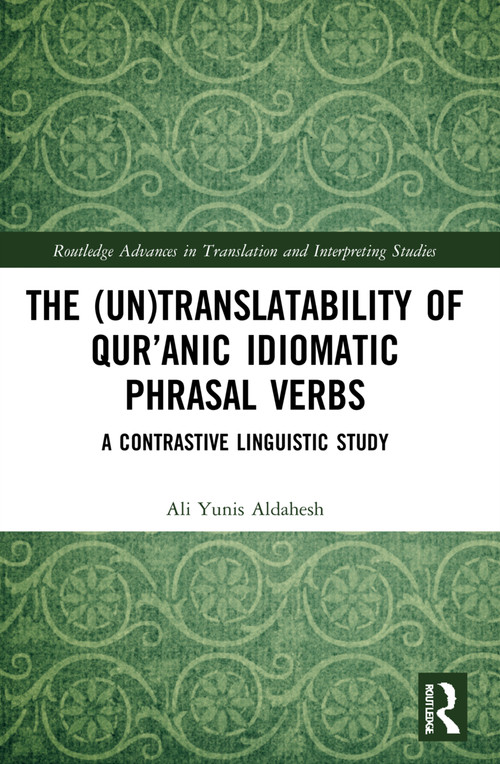 The (Un)Translatability of Qur'anic Idiomatic Phrasal Verbs (A Contrastive Linguistic Study) by Ali Yunis Aldahesh, 9781032034331