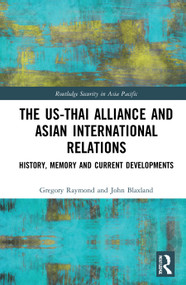 The US-Thai Alliance and Asian International Relations (History, Memory and Current Developments) by Gregory Raymond, John Blaxland, 9781032010069