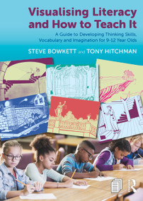 Visualising Literacy and How to Teach It (A Guide to Developing Thinking Skills, Vocabulary and Imagination for 9-12 Year Olds) by Steve Bowkett, Tony Hitchman, 9781032025797