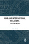 War and International Relations (A Critical Analysis) by Balazs Szanto, 9780367748029