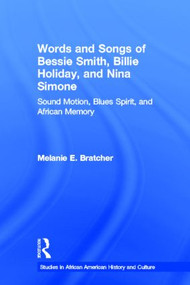 Words and Songs of Bessie Smith, Billie Holiday, and Nina Simone (Sound Motion, Blues Spirit, and African Memory) - 9780415540810 by Melanie E. Bratcher, 9780415540810