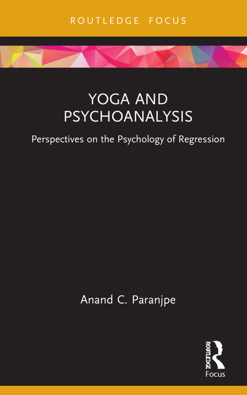 Yoga and Psychoanalysis (Perspectives on the Psychology of Regression) by Anand C. Paranjpe, 9781032079820