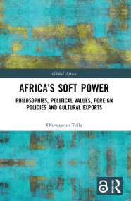 Africa's Soft Power (Philosophies, Political Values, Foreign Policies and Cultural Exports) - 9781032008363 by Oluwaseun Tella, 9781032008363