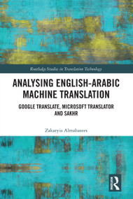 Analysing English-Arabic Machine Translation (Google Translate, Microsoft Translator and Sakhr) by Zakaryia Almahasees, 9781032042275