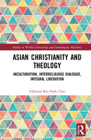 Asian Christianity and Theology (Inculturation, Interreligious Dialogue, Integral Liberation) - 9780367344023 by Edmund Kee-Fook Chia, 9780367344023