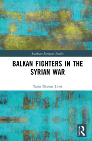 Balkan Fighters in the Syrian War by Tanja Dramac Jiries, 9780367633813