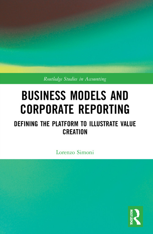 Business Models and Corporate Reporting (Defining the Platform to Illustrate Value Creation) - 9781032074047 by Lorenzo Simoni, 9781032074047