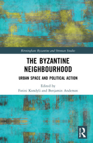 The Byzantine Neighbourhood (Urban Space and Political Action) by Fotini Kondyli, Benjamin Anderson, 9781032075952