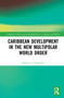 Caribbean Development in the New Multipolar World Order - 9780367552046 by Dennis C. Canterbury, 9780367552046