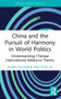 China and the Pursuit of Harmony in World Politics (Understanding Chinese International Relations Theory) by Adam Grydehøj, Ping Su, 9781032195636