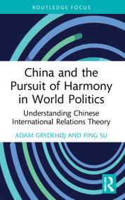 China and the Pursuit of Harmony in World Politics (Understanding Chinese International Relations Theory) by Adam Grydehøj, Ping Su, 9781032195636