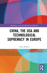 China, the USA and Technological Supremacy in Europe by Csaba Moldicz, 9780367652548