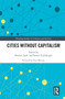Cities Without Capitalism by Hossein Sadri, Senem Zeybekoglu, 9781032043067