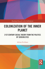 Colonization of the Inner Planet (21st Century Social Theory from the Politics of Sensibilities) by Adrian Scribano, 9780367772901