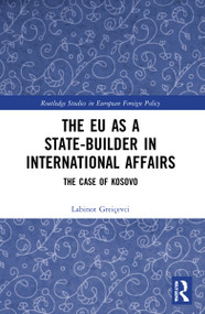 The EU as a State-builder in International Affairs (The Case of Kosovo) by Labinot Greiçevci, 9780367685188