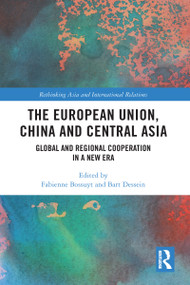 The European Union, China and Central Asia (Global and Regional Cooperation in A New Era) by Fabienne Bossuyt, Bart Dessein, 9781032121819