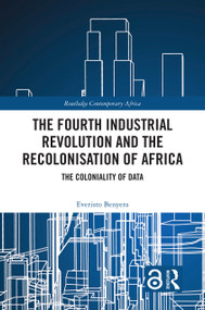 The Fourth Industrial Revolution and the Recolonisation of Africa (The Coloniality of Data) - 9780367744205 by Everisto Benyera, 9780367744205