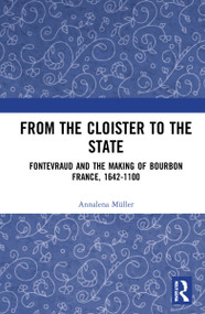 From the Cloister to the State (Fontevraud and the Making of Bourbon France, 1642-1100) - 9780367714543 by Annalena Müller, 9780367714543