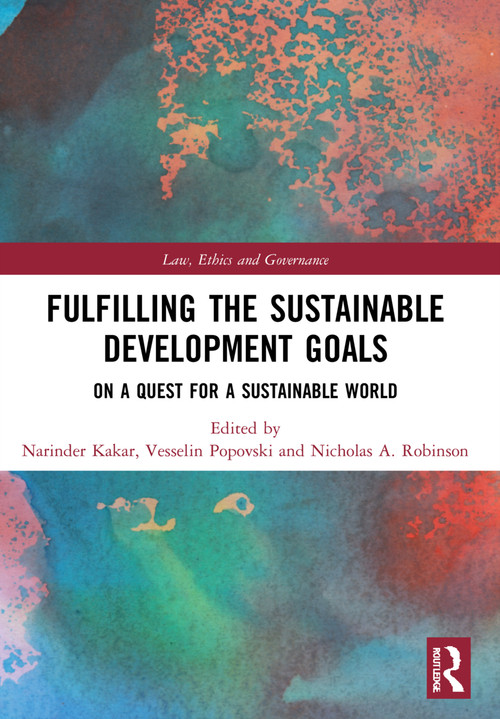 Fulfilling the Sustainable Development Goals (On a Quest for a Sustainable World) by Narinder Kakar, Vesselin Popovski, Nicholas A. Robinson, 9780367700270