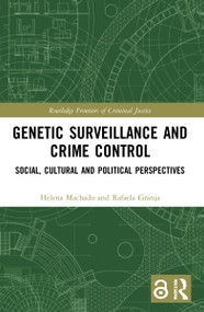Genetic Surveillance and Crime Control (Social, Cultural and Political Perspectives) by Helena Machado, Rafaela Granja, 9780367521417