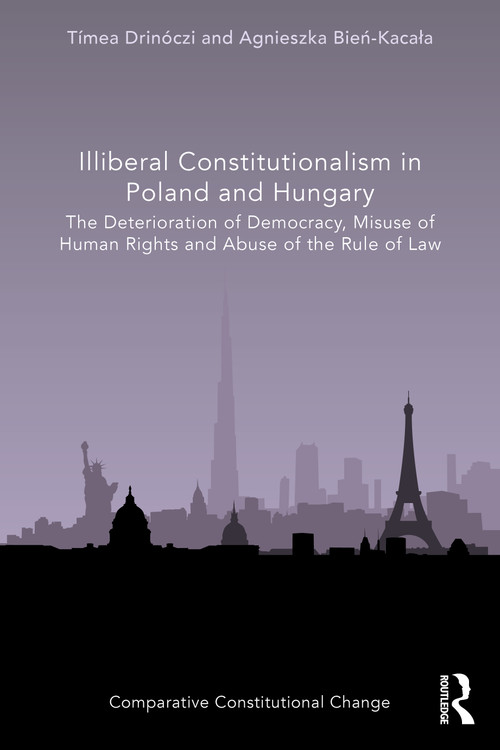 Illiberal Constitutionalism in Poland and Hungary (The Deterioration of Democracy, Misuse of Human Rights and Abuse of the Rule of Law) by Tímea Drinóczi, Agnieszka Bień-Kacała, 9781032007366