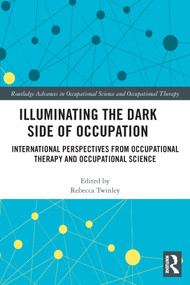 Illuminating The Dark Side of Occupation (International Perspectives from Occupational Therapy and Occupational Science) - 9780367557768 by Rebecca Twinley, 9780367557768