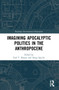 Imagining Apocalyptic Politics in the Anthropocene - 9780367653125 by Earl T. Harper, Doug Specht, 9780367653125