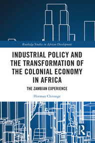 Industrial Policy and the Transformation of the Colonial Economy in Africa (The Zambian Experience) - 9780367699611 by Horman Chitonge, 9780367699611