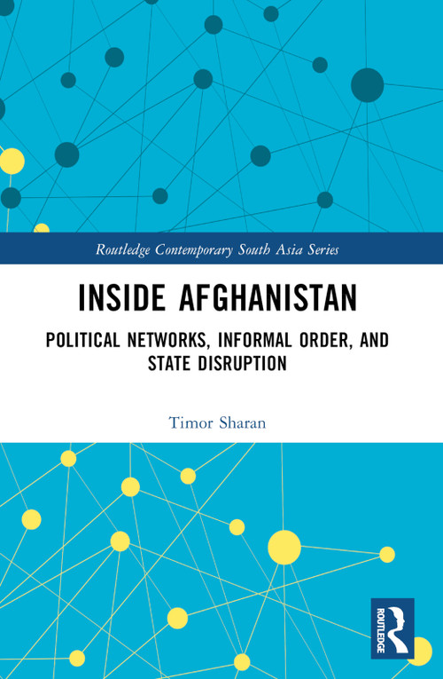 Inside Afghanistan (Political Networks, Informal Order, and State Disruption) by Timor Sharan, 9781032334943