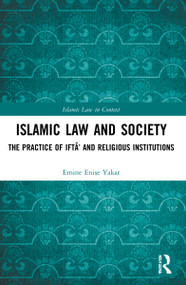 Islamic Law and Society (The Practice Of Iftā' And Religious Institutions) by Emine Enise Yakar, 9781032103808