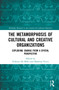 The Metamorphosis of Cultural and Creative Organizations (Exploring Change from a Spatial Perspective) by Federica De Molli, Marilena Vecco, 9780367682095
