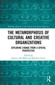 The Metamorphosis of Cultural and Creative Organizations (Exploring Change from a Spatial Perspective) by Federica De Molli, Marilena Vecco, 9780367682095