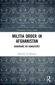 Militia Order in Afghanistan (Guardians or Gangsters?) by Matthew P. Dearing, 9780367710484