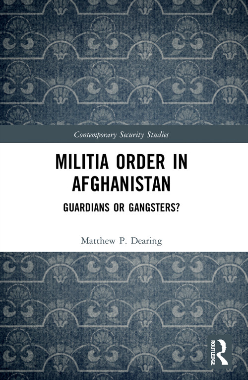 Militia Order in Afghanistan (Guardians or Gangsters?) by Matthew P. Dearing, 9780367710484