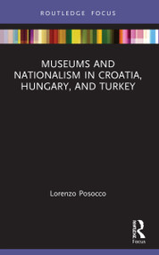 Museums and Nationalism in Croatia, Hungary, and Turkey - 9780367512484 by Lorenzo Posocco, 9780367512484
