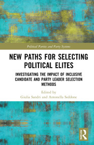 New Paths for Selecting Political Elites (Investigating the impact of inclusive Candidate and Party Leader Selection Methods) - 9781032005799 by Giulia Sandri, Antonella Seddone, 9781032005799