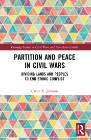 Partition and Peace in Civil Wars (Dividing Lands and Peoples to End Ethnic Conflict) by Carter R. Johnson, 9780367673802