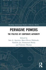 Pervasive Powers (The Politics of Corporate Authority) by Sara Angeli Aguiton, Marc-Olivier Déplaude, Nathalie Jas, Emmanuel Henry, Valentin Thomas, 9780367514426