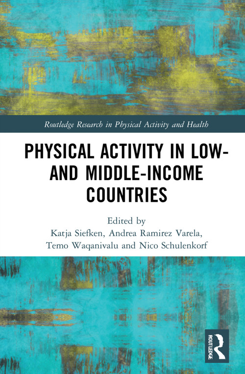 Physical Activity in Low- and Middle-Income Countries by Katja Siefken, Andrea Ramirez Varela, Temo Waqanivalu, Nico Schulenkorf, 9781032114842
