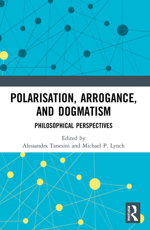 Polarisation, Arrogance, and Dogmatism (Philosophical Perspectives) - 9780367521486 by Alessandra Tanesini, Michael P. Lynch, 9780367521486